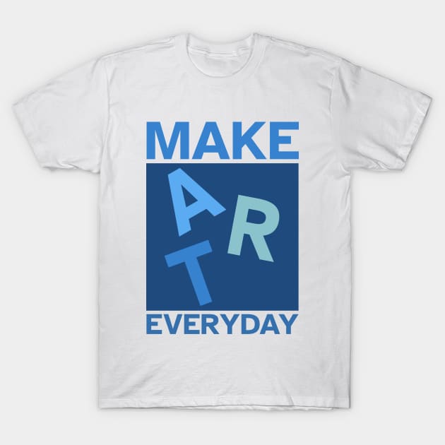 Make Art Everyday, Good Day to Make Art, Artist T-Shirt by Dexter Lifestyle